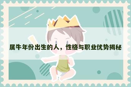 属牛年份出生的人，性格与职业优势揭秘