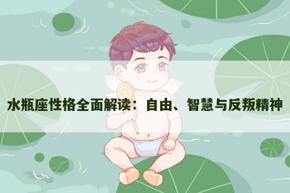 水瓶座性格全面解读:自由、智慧与反叛精神 水瓶座性格全面解读:自由、智慧与反叛精神