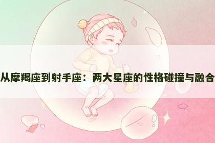 从摩羯座到射手座:两大星座的性格碰撞与融合 从摩羯座到射手座:两大星座的性格碰撞与融合