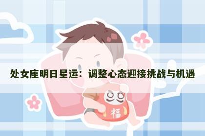 处女座明日星运:调整心态迎接挑战与机遇 处女座明日星运:调整心态迎接挑战与机遇